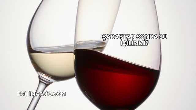 Şaraptan Sonra Su İçilir mi?