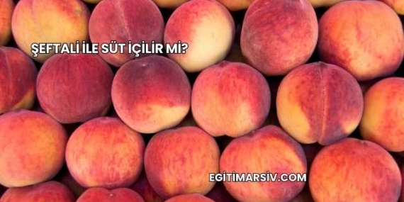 Şeftali İle Süt İçilir mi?