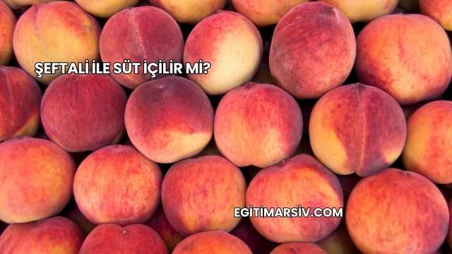 Şeftali İle Süt İçilir mi?