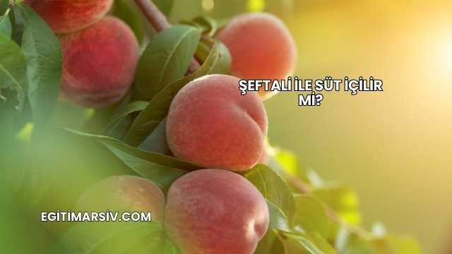 Şeftali İle Süt İçilir mi?