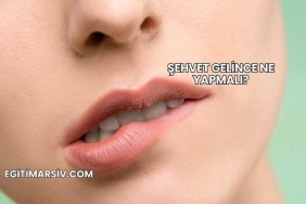 Şehvet Gelince Ne Yapmalı?