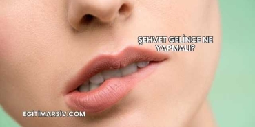 Şehvet Gelince Ne Yapmalı?