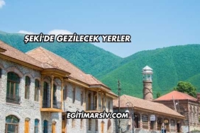 Şeki'de Gezilecek Yerler