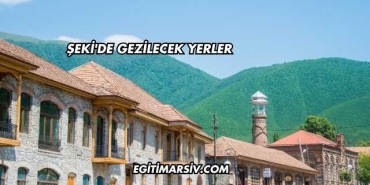 Şeki'de Gezilecek Yerler