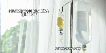 Serumdan Sonra Bira İçilir mi?