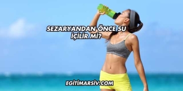 Sezaryandan Önce Su İçilir mi?