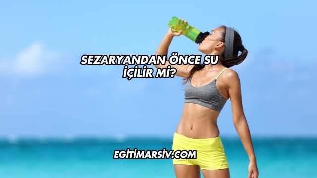 Sezaryandan Önce Su İçilir mi?