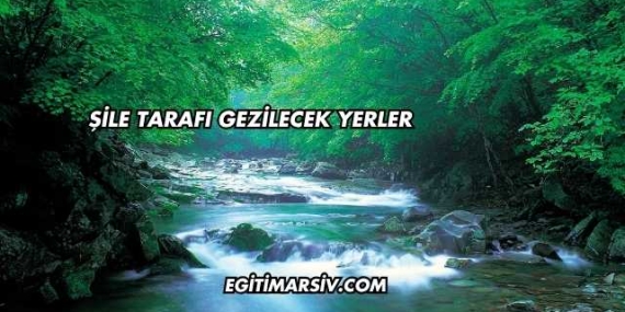 Şile Tarafı Gezilecek Yerler