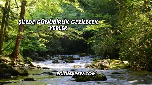 Şilede Günübirlik Gezilecek Yerler