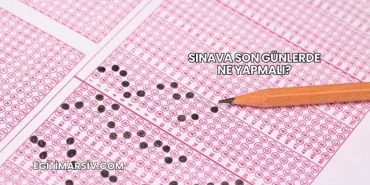 Sınava Son Günlerde Ne Yapmalı?