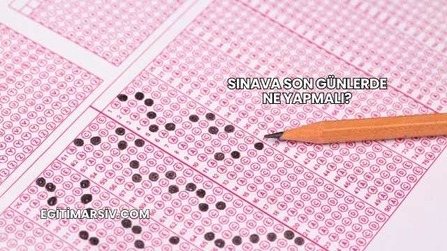 Sınava Son Günlerde Ne Yapmalı?