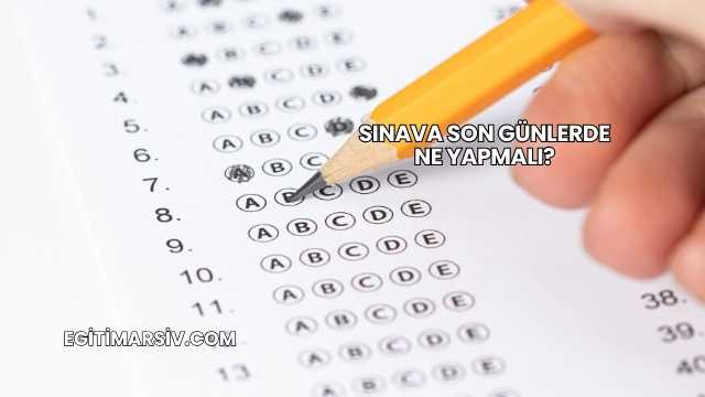 Sınava Son Günlerde Ne Yapmalı?