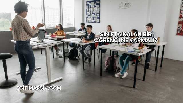 Sınıfta Kalan Bir Öğrenci Ne Yapmalı?