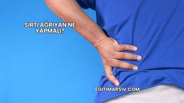 Sırtı Ağrıyan Ne Yapmalı?