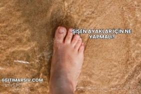 Şişen Ayaklar İçin Ne Yapmalı?