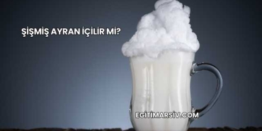 Şişmiş Ayran İçilir mi?