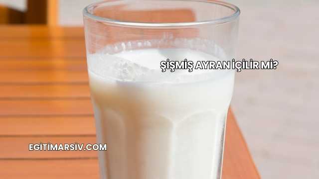 Şişmiş Ayran İçilir mi?