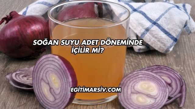 Soğan Suyu Adet Döneminde İçilir mi?