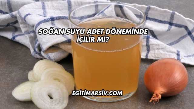 Soğan Suyu Adet Döneminde İçilir mi?