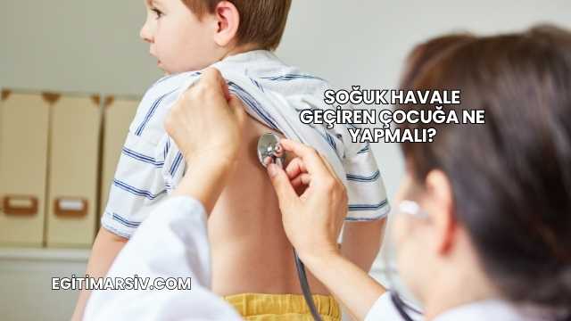 Soğuk Havale Geçiren Çocuğa Ne Yapmalı?