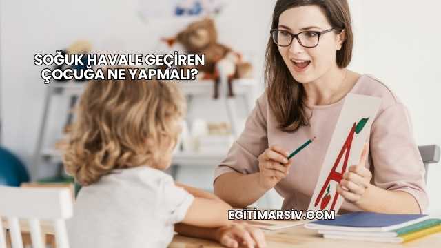 Soğuk Havale Geçiren Çocuğa Ne Yapmalı?