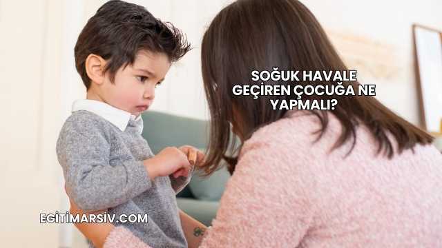 Soğuk Havale Geçiren Çocuğa Ne Yapmalı?