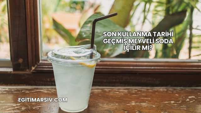 Son Kullanma Tarihi Geçmiş Meyveli Soda İçilir mi?