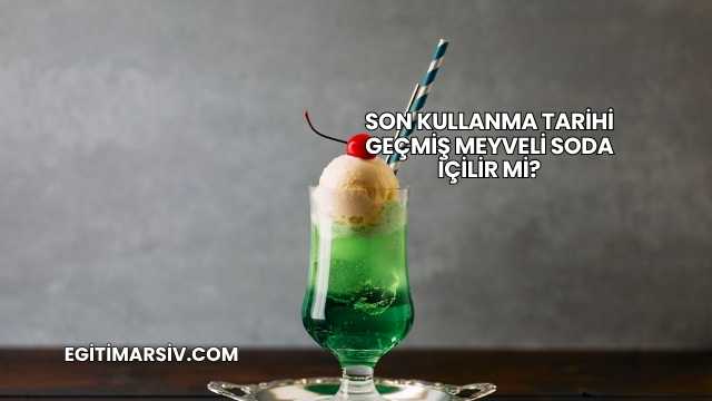 Son Kullanma Tarihi Geçmiş Meyveli Soda İçilir mi?
