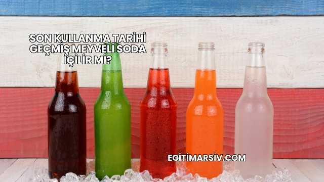 Son Kullanma Tarihi Geçmiş Meyveli Soda İçilir mi?