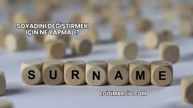 Soyadını Değiştirmek İçin Ne Yapmalı?