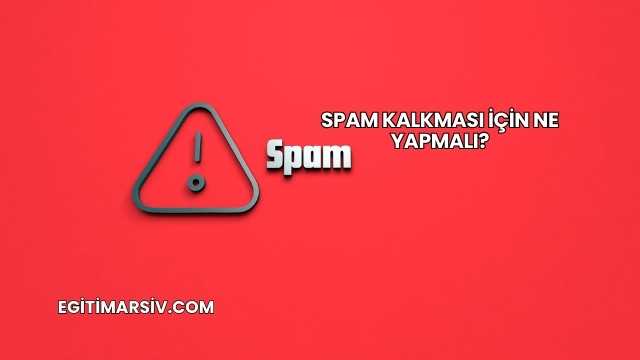 Spam Kalkması İçin Ne Yapmalı?
