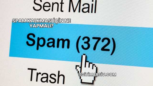 Spam Kalkması İçin Ne Yapmalı?