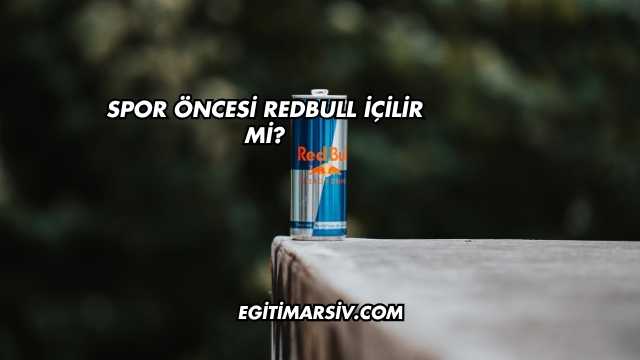 Spor Öncesi Redbull İçilir mi?