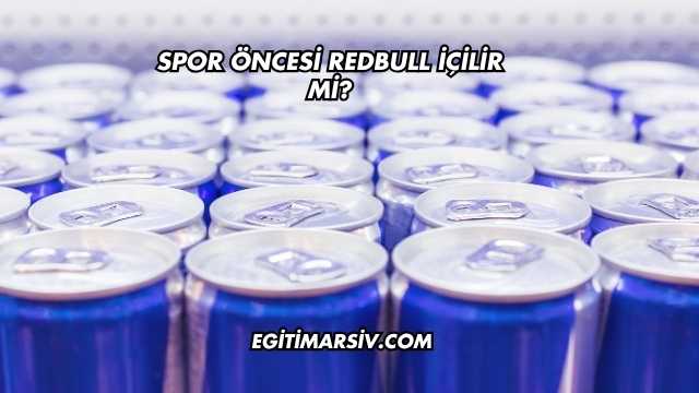 Spor Öncesi Redbull İçilir mi?