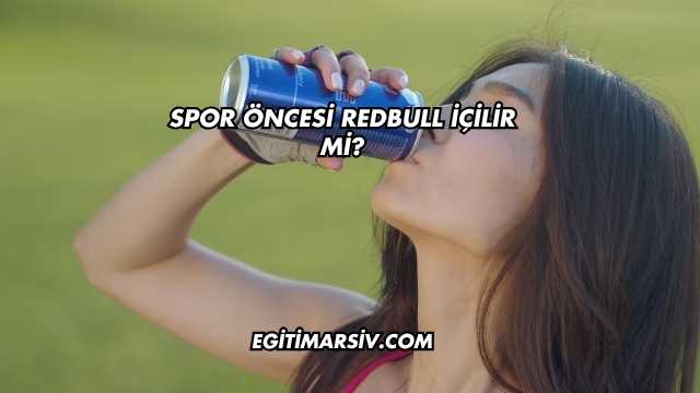 Spor Öncesi Redbull İçilir mi?