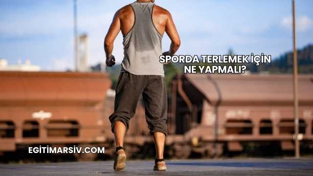 Sporda Terlemek İçin Ne Yapmalı?