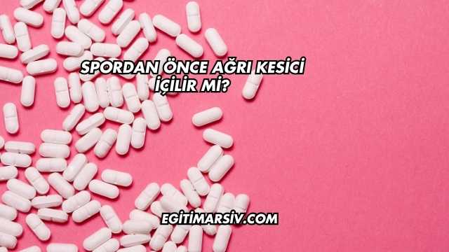 Spordan Önce Ağrı Kesici İçilir mi?