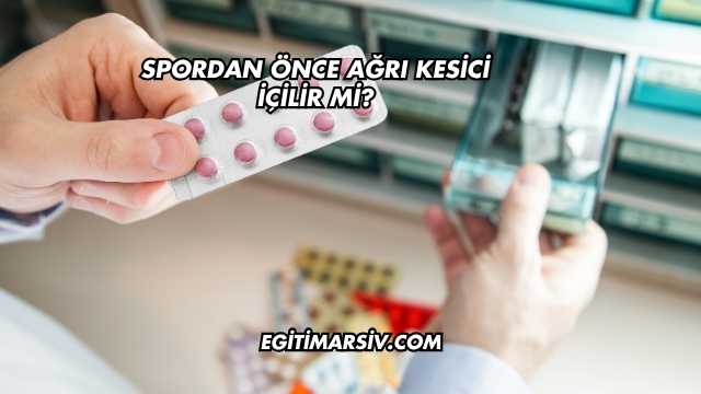 Spordan Önce Ağrı Kesici İçilir mi?