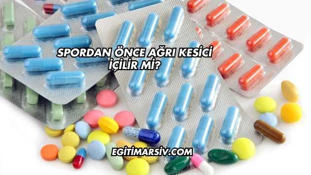 Spordan Önce Ağrı Kesici İçilir mi?