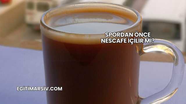 Spordan Önce Nescafe İçilir mi?