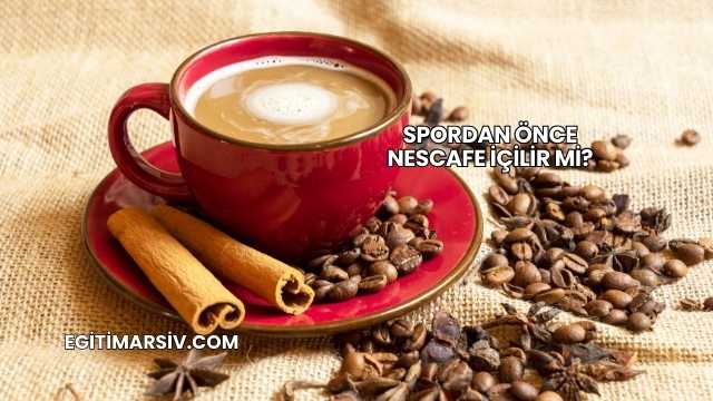Spordan Önce Nescafe İçilir mi?