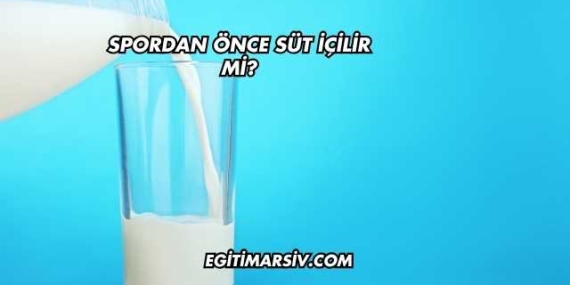Spordan Önce Süt İçilir mi?