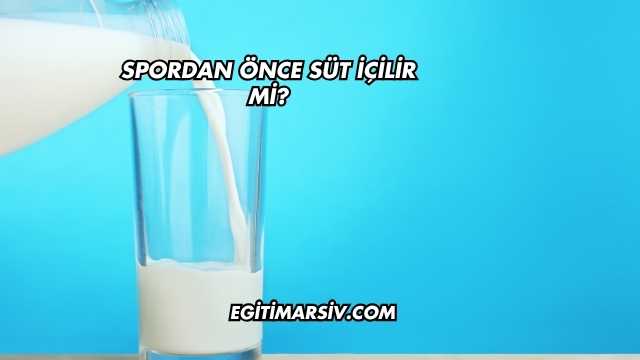 Spordan Önce Süt İçilir mi?