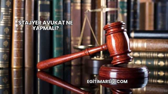 Stajyer Avukat Ne Yapmalı?