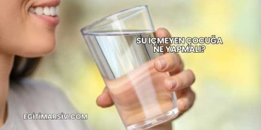 Su İçmeyen Çocuğa Ne Yapmalı?