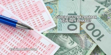 Süper Loto Kazanmak İçin Ne Yapmalı?