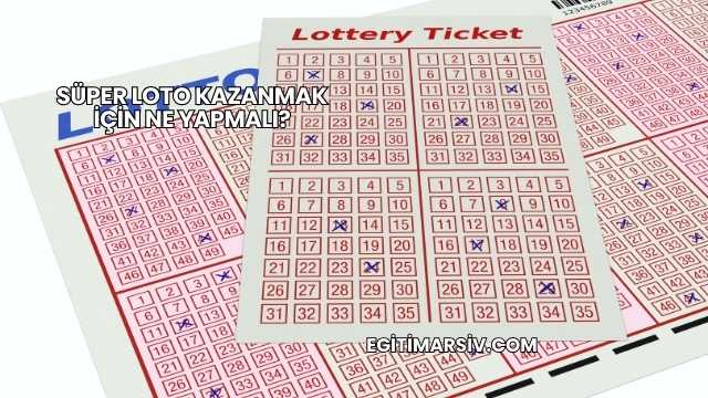 Süper Loto Kazanmak İçin Ne Yapmalı?