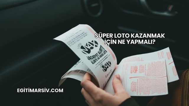 Süper Loto Kazanmak İçin Ne Yapmalı?