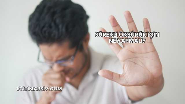 Sürekli Öksürük İçin Ne Yapmalı?