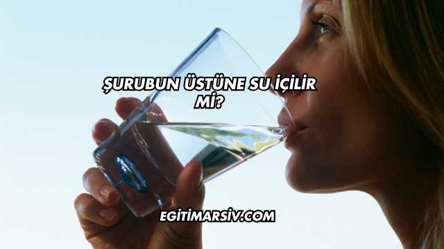 Şurubun Üstüne Su İçilir mi?